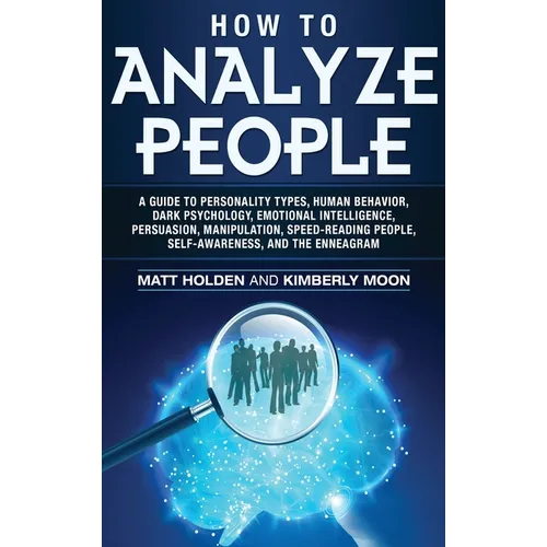 How to Analyze People: A Guide to Personality Types, Human Behavior, Dark Psychology, Emotional Intelligence, Persuasion, Manipulation, Speed - Hardcover