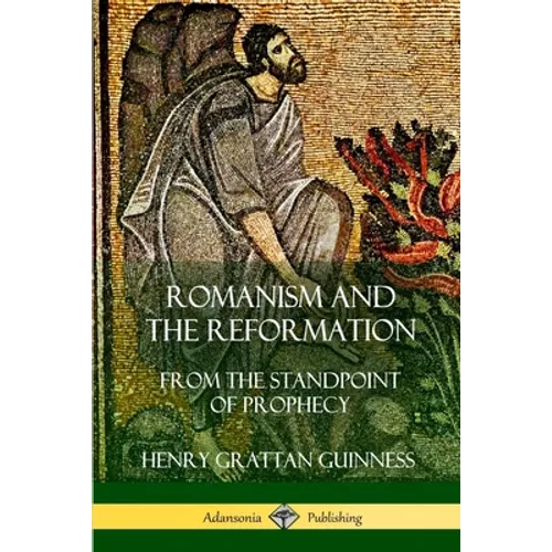 Romanism and the Reformation: From the Standpoint of Prophecy - Paperback