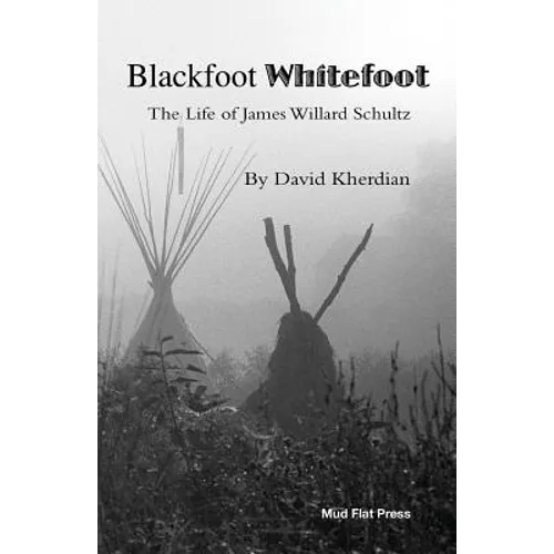 Blackfoot Whitefoot: The life of James Willard Schultz - Paperback