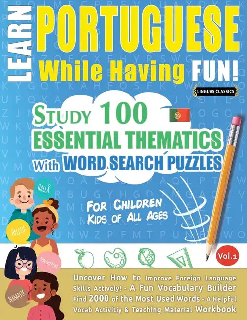 Learn Portuguese While Having Fun! - For Children: KIDS OF ALL AGES - STUDY 100 ESSENTIAL THEMATICS WITH WORD SEARCH PUZZLES - VOL.1 - Uncover How to - Paperback