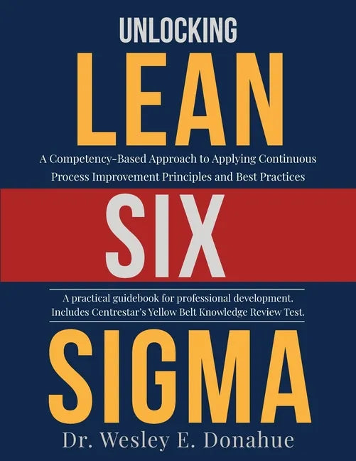 Unlocking Lean Six Sigma: A Competency-Based Approach to Applying Continuous Process Improvement Principles and Best Practices - Paperback