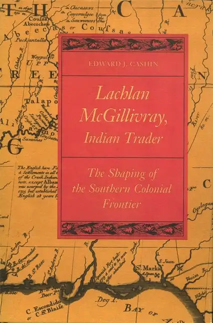 Lachlan McGillivray, Indian Trader: The Shaping of the Southern Colonial Frontier - Paperback