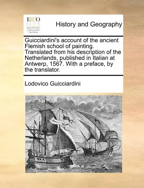 Guicciardini's Account of the Ancient Flemish School of Painting. Translated from His Description of the Netherlands, Published in Italian at Antwerp, - Paperback