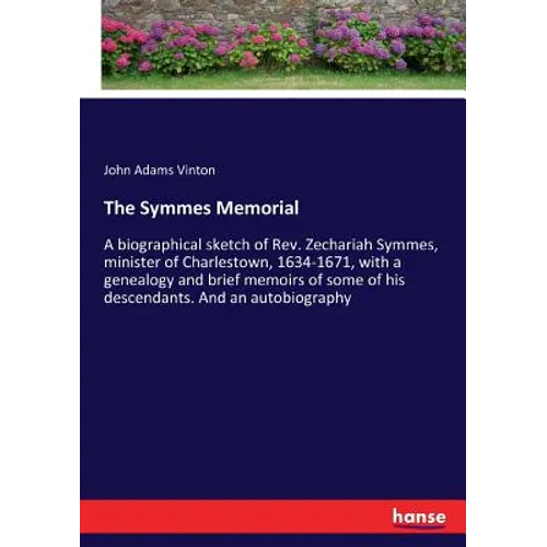 The Symmes Memorial: A biographical sketch of Rev. Zechariah Symmes, minister of Charlestown, 1634-1671, with a genealogy and brief memoirs of some of - Paperback