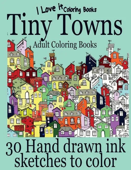 Adult Coloring Books: Tiny Towns - 30 Hand drawn ink sketches to color - Paperback