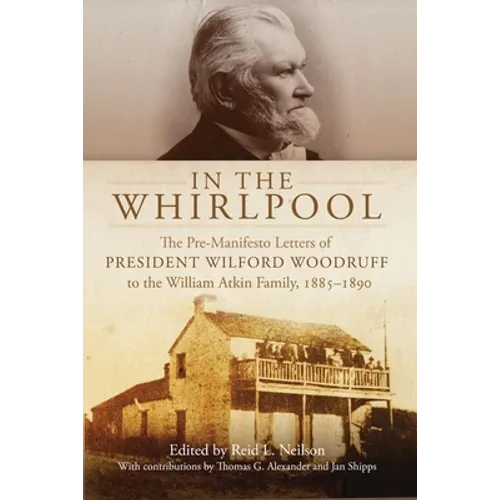 In the Whirlpool: The Pre-Manifesto Letters of President Wilford Woodruff to the William Atkin Family, 1885-1890 - Hardcover