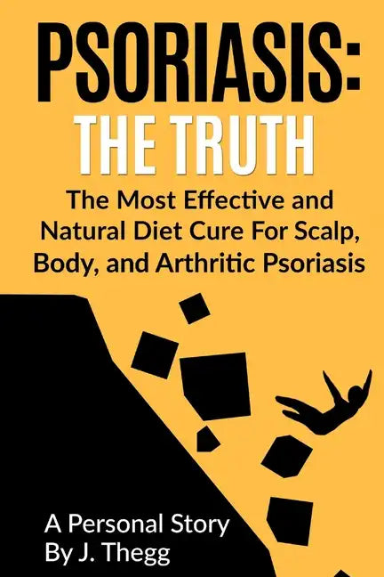 Psoriasis: The Truth: The Most Effective and Natural Diet Cure for Scalp, Body, and Arthritic Psoriasis - Paperback