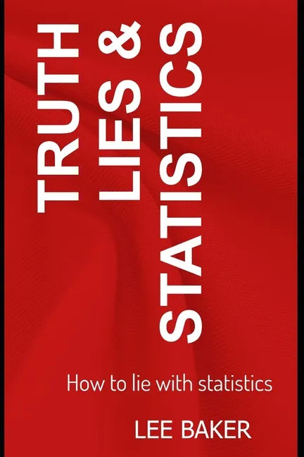Truth, Lies & Statistics: How to Lie with Statistics - Paperback