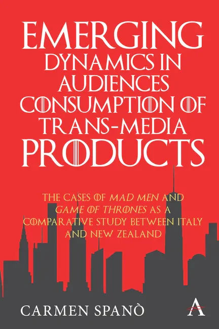 Emerging Dynamics in Audiences' Consumption of Trans-Media Products: The Cases of Mad Men and Game of Thrones as a Comparative Study Between Italy and - Paperback