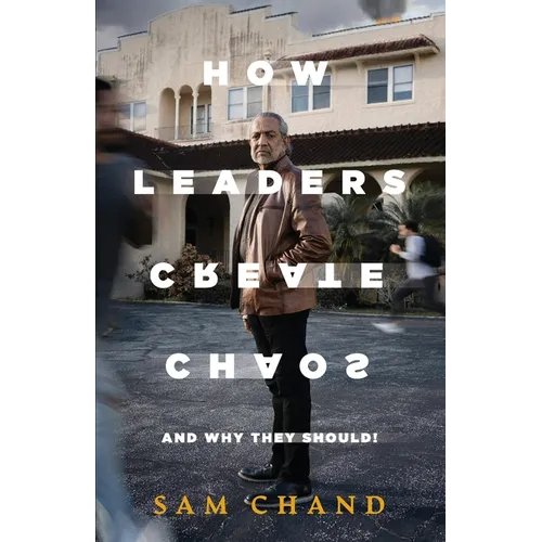 How Leaders Create Chaos: And Why They Should - Paperback