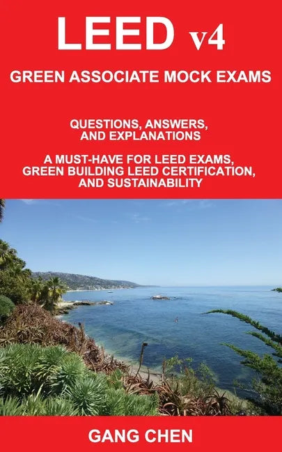 LEED v4 GREEN ASSOCIATE MOCK EXAMS: Questions, Answers, and Explanations: A Must-Have for LEED Exams, Green Building LEED Certification, and Sustainab - Paperback