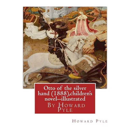Otto of the silver hand (1888), By Howard Pyle (children's novel) illustrated: Writen and illustrated By Howard Pyle (March 5, 1853 - November 9, 1911 - Paperback