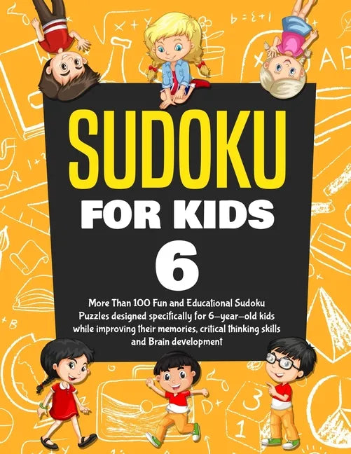 Sudoku for Kids Age 6: More Than 100 Fun and Educational Sudoku Puzzles designed specifically for 6-year-old kids while improving their memor - Paperback