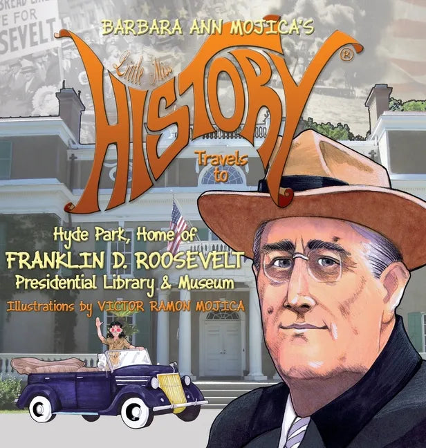 Little Miss HISTORY Travels to Hyde Park, Home of FRANKLIN D. ROOSEVELT: Presidential Library & Museum - Hardcover