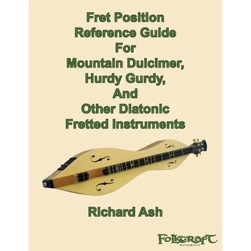 Fret Position Reference Guide For Mountain Dulcimer, Hurdy Gurdy, And Other Diatonic Fretted Instruments - Paperback