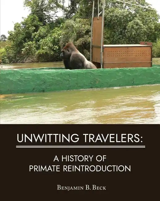 Unwitting Travelers: A History of Primate Reintroduction - Paperback
