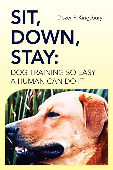 Sit, Down, Stay: Dog Training so Easy a Human can do it - Paperback
