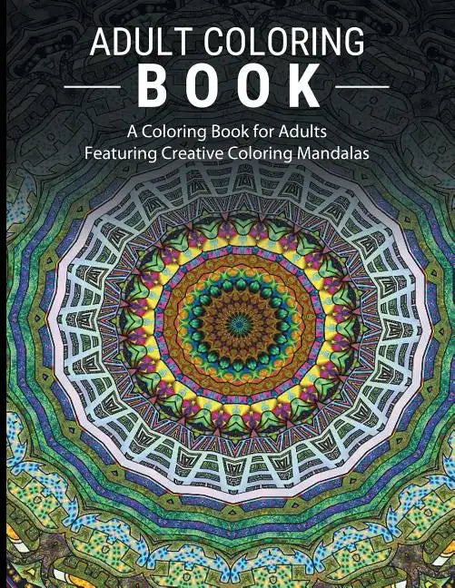 Adult Coloring Books Stress Relieving: A Coloring Book for Adults Featuring Creative Coloring Mandalas - Paperback