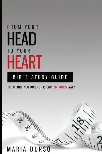 From Your Head to Your Heart Bible Study Guide: The Change You Long For Is Just 18 Inches Away - Paperback