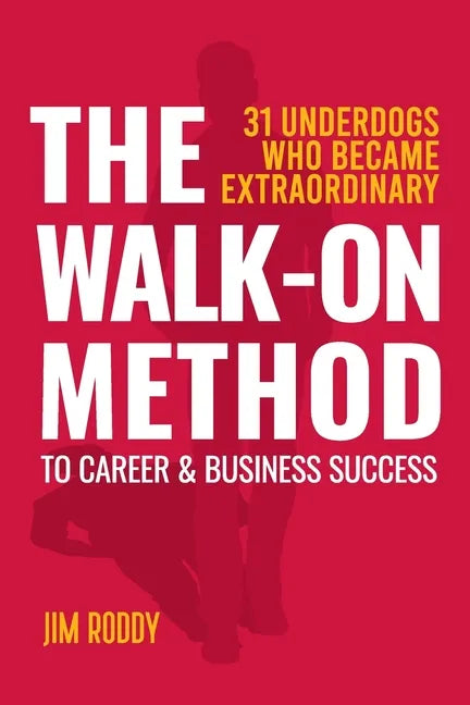 The Walk-On Method To Career & Business Success: 31 Underdogs Who Became Extraordinary (And So Can You!) - Paperback