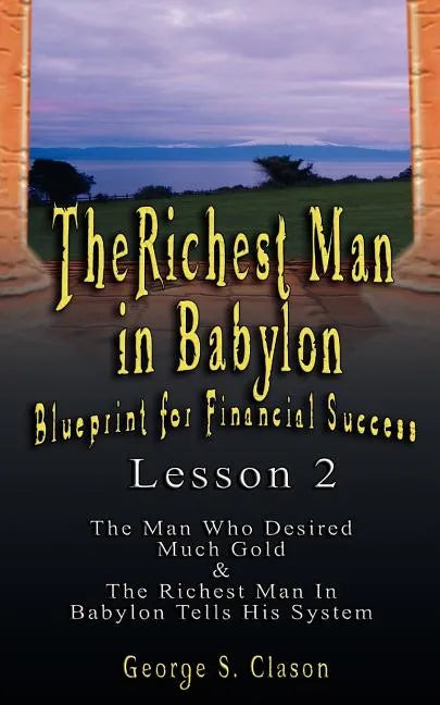 The Richest Man in Babylon: Blueprint for Financial Success - Lesson 2: Seven Remedies for a Lean Purse, the Debate of Good Luck & the Five Laws O - Paperback