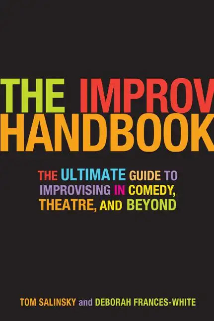 The Improv Handbook: The Ultimate Guide to Improvising in Comedy, Theatre, and Beyond - Paperback