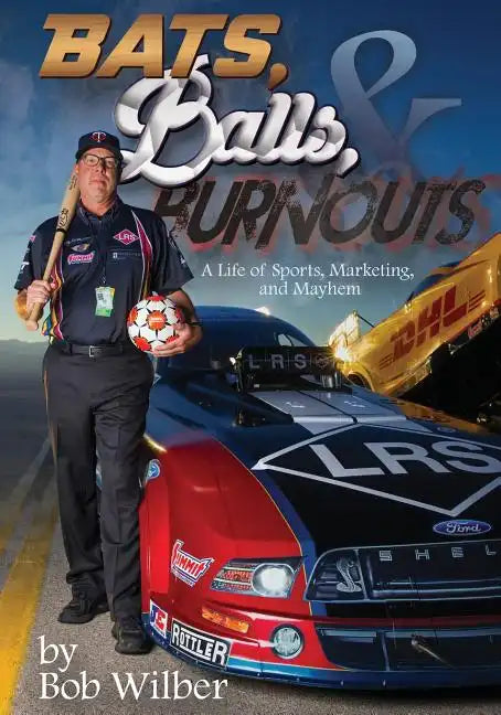 Bats, Balls, and Burnouts: A Life of Sports, Marketing, and Mayhem - Paperback