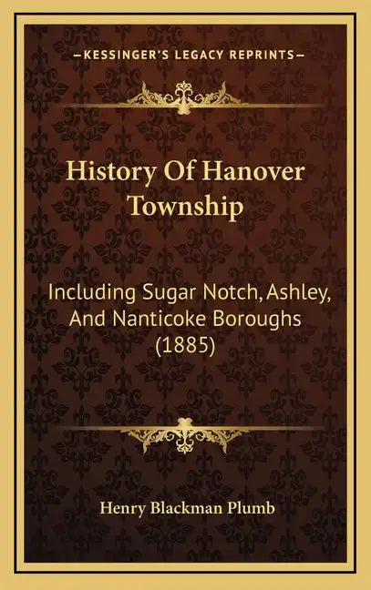 History Of Hanover Township: Including Sugar Notch, Ashley, And Nanticoke Boroughs (1885) - Hardcover