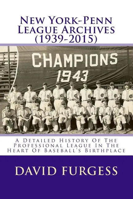 New York-Penn League Archives (1939-2015): A Comprehensive Overview Of The Professional League In The Heart Of Baseball's Birthplace - Paperback