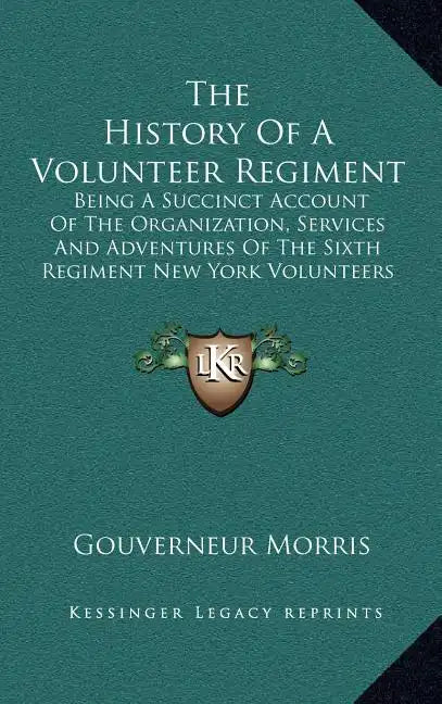 The History of a Volunteer Regiment: Being a Succinct Account of the Organization, Services and Adventures of the Sixth Regiment New York Volunteers I - Hardcover