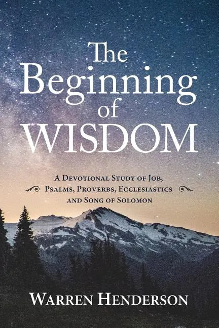 The Beginning of Wisdom - A Devotional Study of Job, Psalms, Proverbs, Ecclesiastes, and Song of Solomon - Paperback