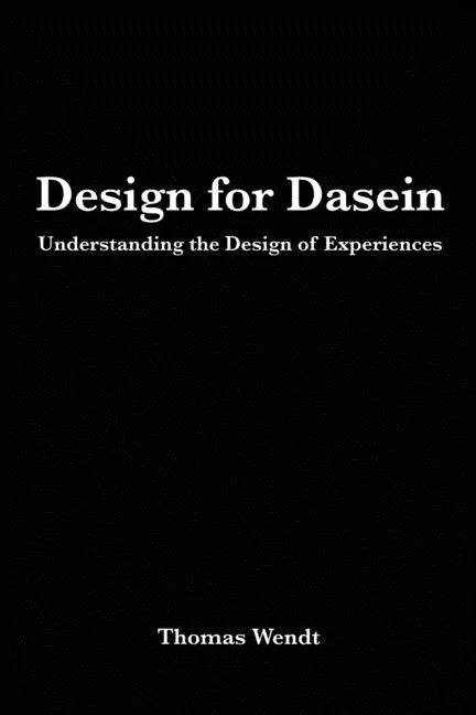 Design for Dasein: Understanding the Design of Experiences - Paperback