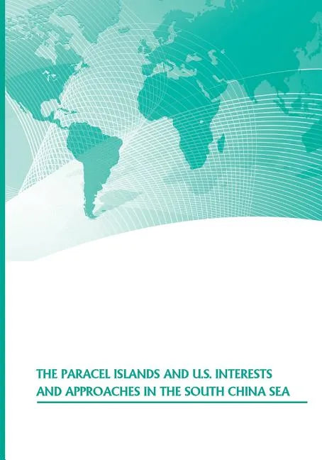 The Paracel Islands and U.S. Interests and Approaches in the South China Sea - Paperback