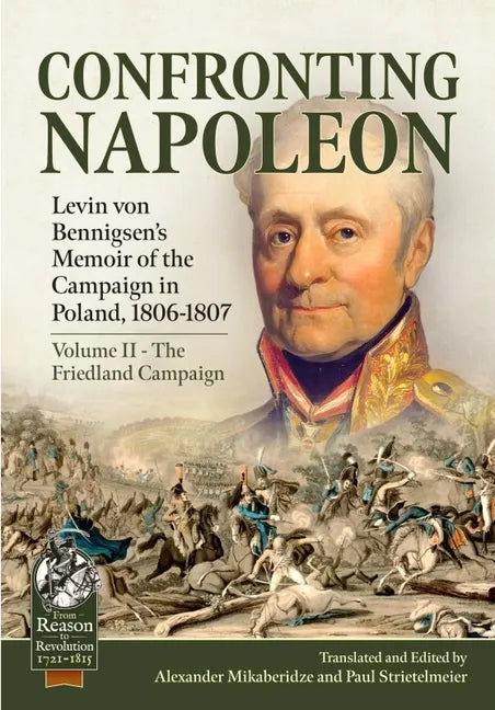 Confronting Napoleon: Levin Von Bennigsen's Memoir of the Campaign in Poland, 1806-1807: Volume II - The Friedland Campaign - Paperback