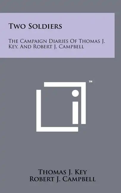 Two Soldiers: The Campaign Diaries Of Thomas J. Key, And Robert J. Campbell - Hardcover
