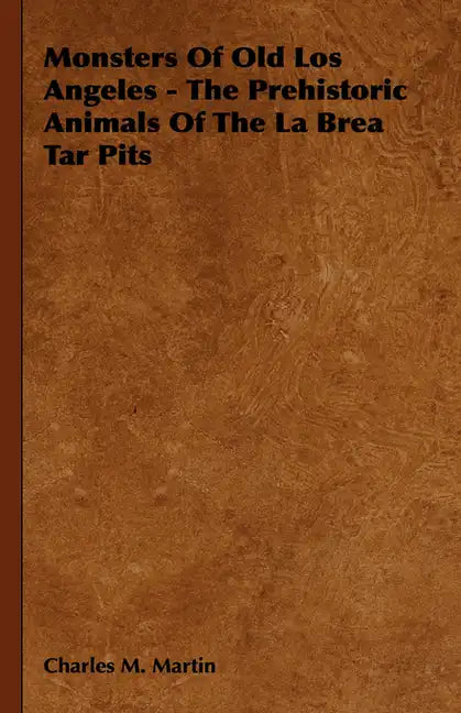 Monsters of Old Los Angeles - The Prehistoric Animals of the La Brea Tar Pits - Hardcover