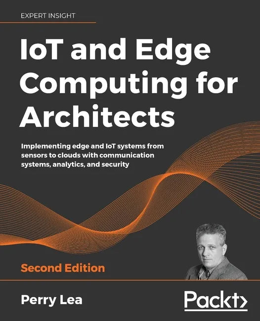 IoT and Edge Computing for Architects - Second Edition: Implementing edge and IoT systems from sensors to clouds with communication systems, analytics - Paperback