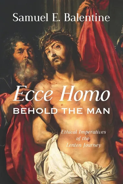 Ecce Homo: Behold the Man: Ethical Imperatives of the Lenten Journey - Paperback