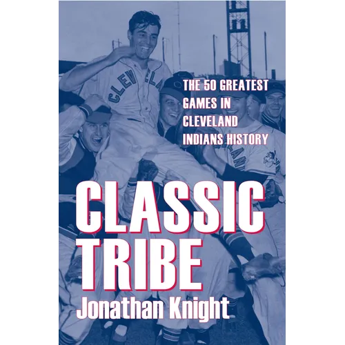 Classic Tribe: The 50 Greatest Games in Cleveland Indians History - Paperback