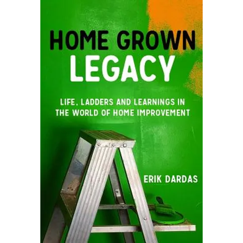 Home Grown Legacy: Life, Ladders and Learnings in the World of Home Improvement - Paperback
