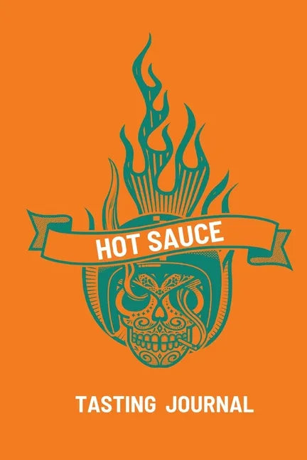 Hot Sauce Tasting Journal: Record Flavors For Spicy, Fiery Hot Sauces, Scoville Rating Tasting Notebook, Gift For Hot Sauce Lovers - Paperback