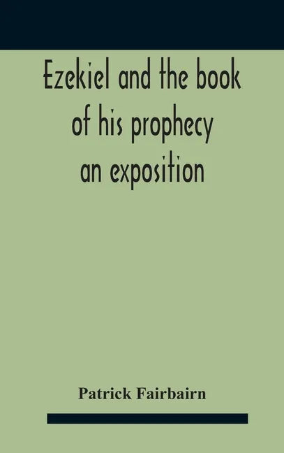 Ezekiel And The Book Of His Prophecy: An Exposition - Hardcover