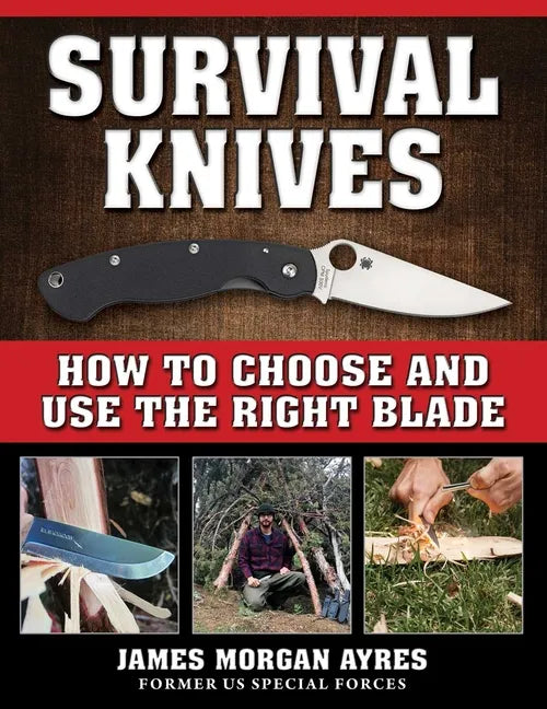 Survival Knives: How to Choose and Use the Right Blade - Paperback