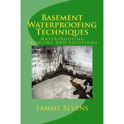Basement Waterproofing Techniques: Waterproofing Problems and Solutions - Paperback