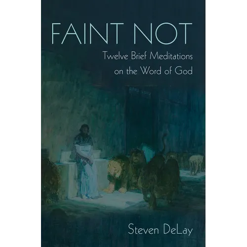 Faint Not: Twelve Brief Meditations on the Word of God - Hardcover