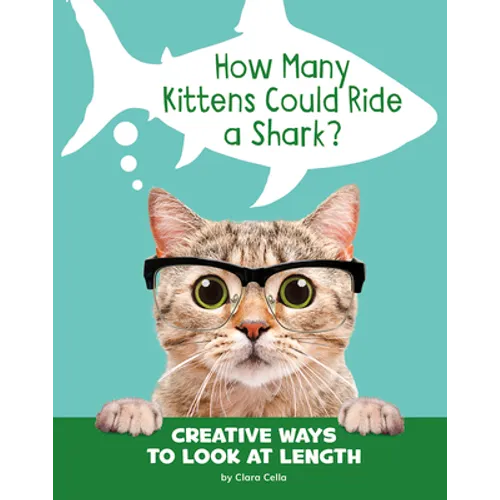 How Many Kittens Could Ride a Shark?: Creative Ways to Look at Length - Hardcover