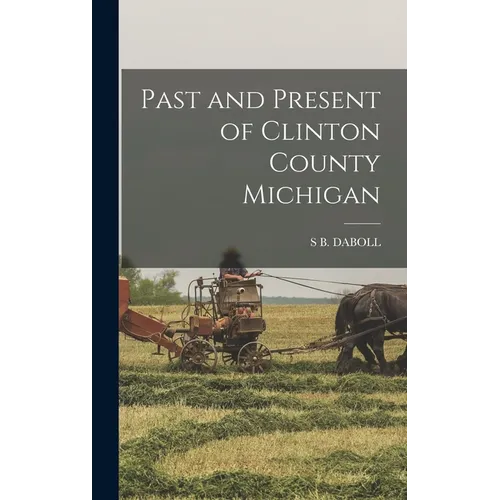 Past and Present of Clinton County Michigan - Hardcover