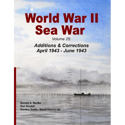 World War II Sea War: Volume 25: Additions & Corrections April 1943 - June 1943 - Paperback