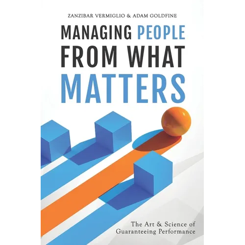 Managing People from What Matters: The Art and Science of Guaranteeing Performance - Paperback