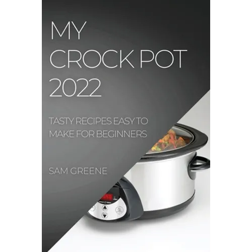 My Crock Pot 2022: Tasty Recipes Easy to Make for Beginners - Paperback